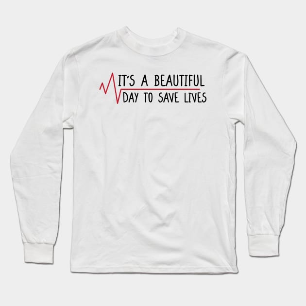 It's a Beautiful Day to Save Lives. Long Sleeve T-Shirt by DaStore
